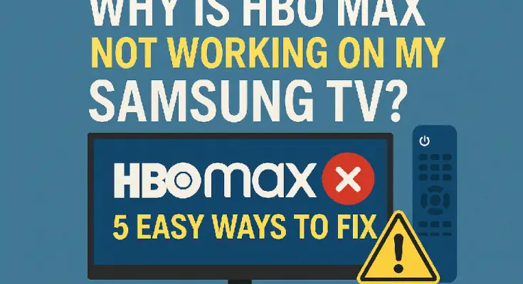 Why Is HBO Max Not Working on My Samsung TV? 5 Easy Ways to Fix